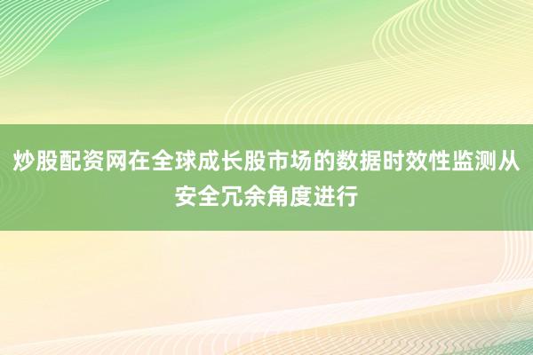 炒股配资网在全球成长股市场的数据时效性监测从安全冗余角度进行