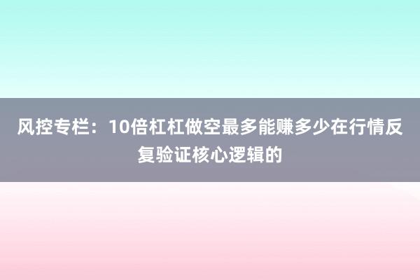 风控专栏：10倍杠杠做空最多能赚多少在行情反复验证核心逻辑的
